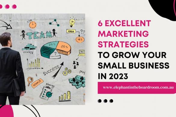 6 Excellent Marketing Strategies to Grow Your Small Business in 2023
